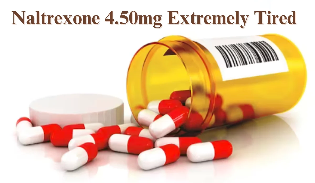 What is Naltrexone 4.50mg Extremely Tired?