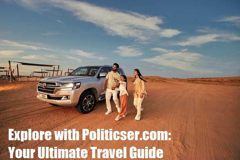 Explore with Politicser.com: Your Ultimate Travel Guide