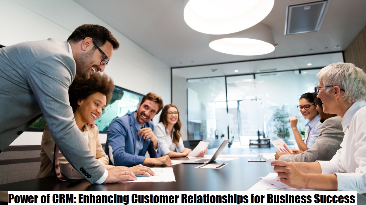 Power of CRM: Enhancing Customer Relationships for Business Success